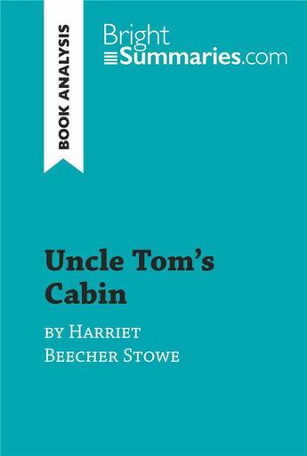 Couverture du livre « Uncle Tom's Cabin by Harriet Beecher Stowe (Book Analysis) : Detailed Summary, Analysis and Reading Guide » de Bright Summaries aux éditions Brightsummaries.com