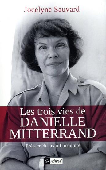 Couverture du livre « Les trois vies de Danielle Mitterrand » de Jocelyne Sauvard aux éditions Archipel