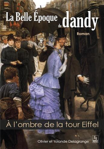Couverture du livre « La Belle Epoque du dandy ; à l'ombre de la Tour Eiffel » de Olivier Delagrange et Yolande Delagrange aux éditions Editions Sutton