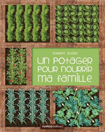 Couverture du livre « Un potager pour nourrir ma famille » de Robert Elger aux éditions Rustica