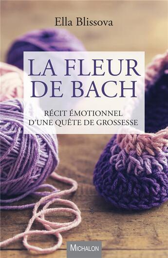 Couverture du livre « La fleur de Bach ; récit émotionnel d'une quête de grossesse » de Ella Blissova aux éditions Michalon