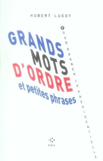 Couverture du livre « Grands mots d'ordre et petites phrases pour gagner la présidentielle » de Hubert Lucot aux éditions P.o.l