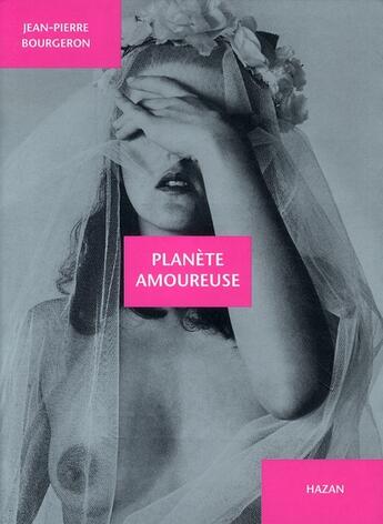 Couverture du livre « La planète amoureuse » de Jean-Pierre Bourgeron aux éditions Hazan