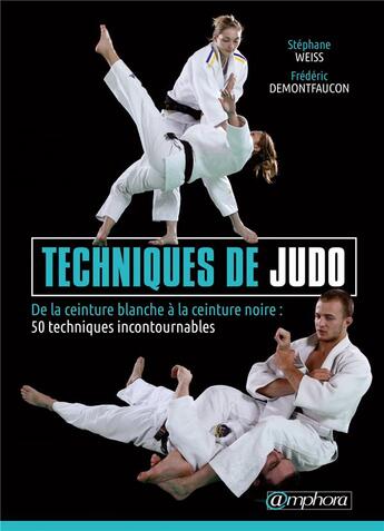 Couverture du livre « Techniques de judo ; de la ceinture blanche à la ceinture noire : 50 techniques incontournables » de Stephane Weiss et Frederic Demontfaucon aux éditions Amphora