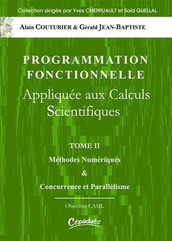 Couverture du livre « Programmation fonctionnelle appliquée aux calculs scientifiques t.2 ; méthodes numériques & concurrence et parallélisme » de Gerald Jean-Baptiste et Alain Couturier aux éditions Cepadues