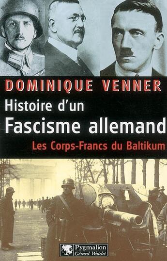 Couverture du livre « Histoire d'un fascisme allemand - Les Corps-francs du Baltikum » de Dominique Venner aux éditions Pygmalion