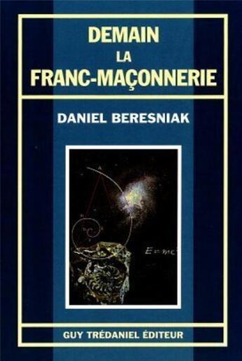 Couverture du livre « Demain la franc-maconnerie » de Beresniak Daniel aux éditions Guy Trédaniel