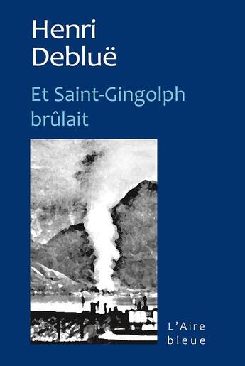 Couverture du livre « ET SAINT-GINGOLPH BRÛLAIT » de Henri Debluë aux éditions Éditions De L'aire