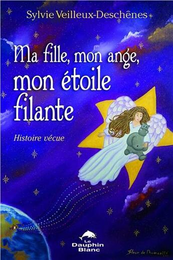 Couverture du livre « Ma fille, mon ange, mon étoile filante » de Sylvie Veilleux-Deschenes aux éditions Dauphin Blanc