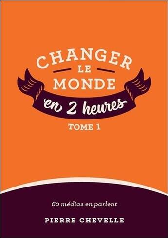 Couverture du livre « Changer le monde en 2 heures t.1 » de Pierre Chevelle aux éditions Pierre Chevelle