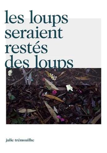 Couverture du livre « Les loups seraient restés des loups » de Julie Tremouilhe aux éditions La Place