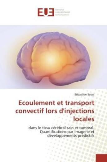 Couverture du livre « Ecoulement et transport convectif lors d'injections locales : dans le tissu cérébral sain et tumoral. Quantifications par imagerie et développements prédictifs » de Sébastien Besse aux éditions Editions Universitaires Europeennes