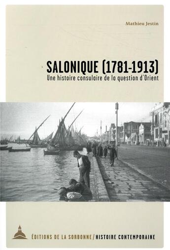 Couverture du livre « Salonique (1781-1913) : une histoire consulaire de la question d'Orient » de Mathieu Jestin aux éditions Editions De La Sorbonne