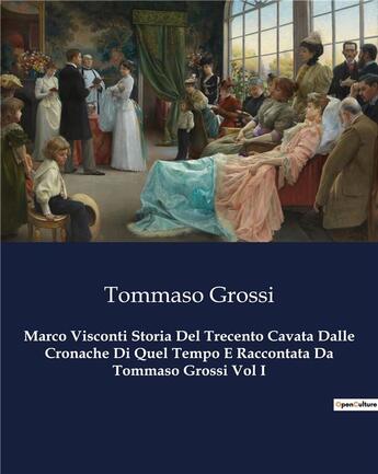 Couverture du livre « Marco Visconti Storia Del Trecento Cavata Dalle Cronache Di Quel Tempo E Raccontata Da Tommaso Grossi Vol I » de Tommaso Grossi aux éditions Culturea