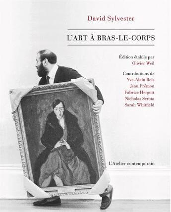 Couverture du livre « L'art à bras-le-corps » de David Sylvester aux éditions Atelier Contemporain