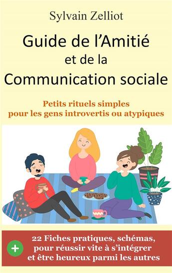 Couverture du livre « Guide de l'amitié et de la communication sociale : petits rituels simples pour les gens introvertis » de Sylvain Zelliot aux éditions Sylvain Zelliot