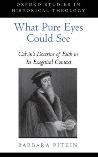 Couverture du livre « What Pure Eyes Could See: Calvin's Doctrine of Faith in Its Exegetical » de Pitkin Barbara aux éditions Oxford University Press Usa