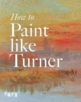 Couverture du livre « How to paint like Turner » de Moorby Nicola aux éditions Tate Gallery