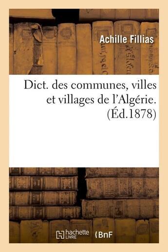 Couverture du livre « Dict. des communes, villes et villages de l'Algérie. (Éd.1878) » de Fillias Achille aux éditions Hachette Bnf