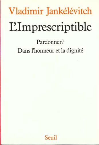 Couverture du livre « L'imprescriptible ; pardonner ? dans l'honneur et la dignité » de Vladimir Jankelevitch aux éditions Seuil