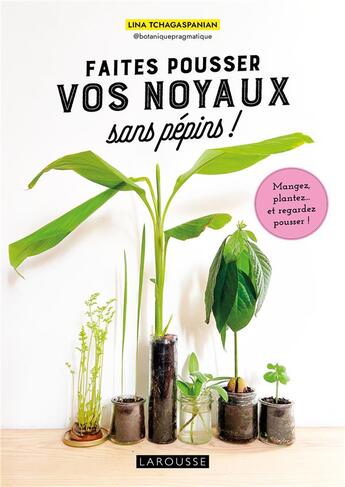 Couverture du livre « Faites pousser vos noyaux sans pépins ! Mangez, plantez... et regardez pousser ! » de Lina Tchagaspanian aux éditions Larousse