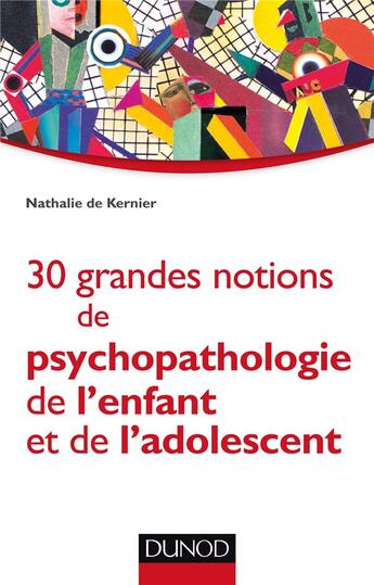 Couverture du livre « 30 grandes notions de psychopathologie de l'enfant et de l'adolescent » de Nathalie De Kernier aux éditions Dunod