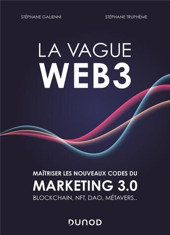 Couverture du livre « La vague Web3 : maîtriser les nouveaux codes du marketing 3.0 ; Blockchain, NFT, DAO, métavers... » de Stephane Trupheme et Stephane Galienni aux éditions Dunod