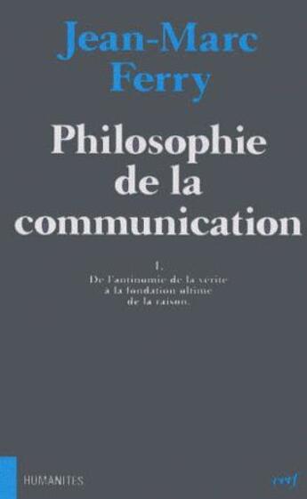 Couverture du livre « Philosophie de la communication t.1 ; de l'antinomie de la vérité à la fondation ultime de la raison » de Ferry Jm aux éditions Cerf