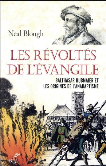 Couverture du livre « Les révoltés de l'Evangile ; Balthasar Hubmaier et les origines de l'anabaptisme » de Neal Blough aux éditions Cerf