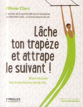 Couverture du livre « Lâche ton trapèze et attrape le suivant ; bien réussir les transitions de la vie » de Olivier Clerc aux éditions Eyrolles