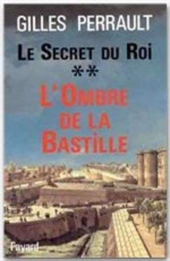 Couverture du livre « Le secret du roi Tome 2 ; l'ombre de la bastille » de Gilles Perrault aux éditions Fayard