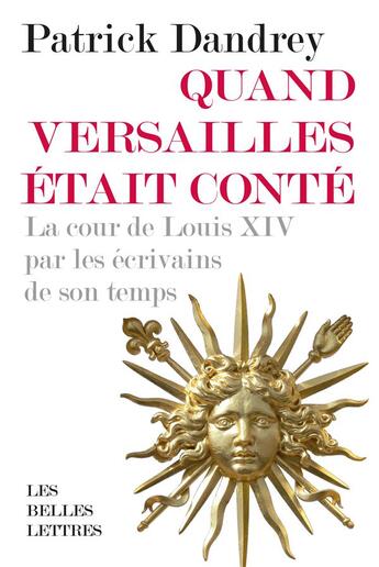 Couverture du livre « Quand versailles etait conte - la cour de louis xiv par les ecrivains de son temps » de Patrick Dandrey aux éditions Belles Lettres