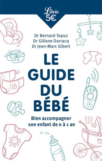 Couverture du livre « Le guide du bébé : Bien accompagner son enfant la première année » de Bernard Topuz et Giliane Darracq et Jean-Marc Gibert aux éditions J'ai Lu