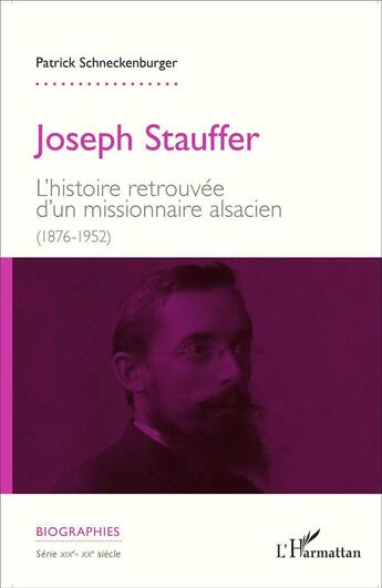 Couverture du livre « Joseph Stauffer ; l'histoire retrouvée d'un missionnaire alsacien (1876-1952) » de Patrick Schneckenburger aux éditions L'harmattan