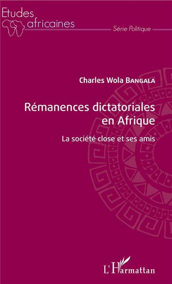 Couverture du livre « Remanences dictatoriales en Afrique ; la société close et ses amis » de Charles Wola Bangala aux éditions L'harmattan