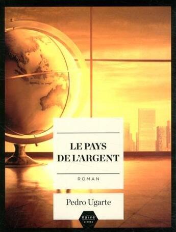 Couverture du livre « Le pays de l'argent » de Pedro Ugarte aux éditions Naive