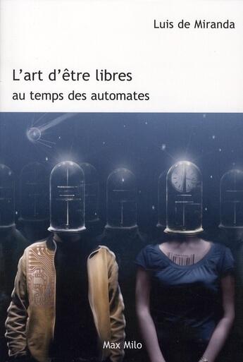 Couverture du livre « L'art d'être libres au temps des automates » de Luis De Miranda aux éditions Max Milo