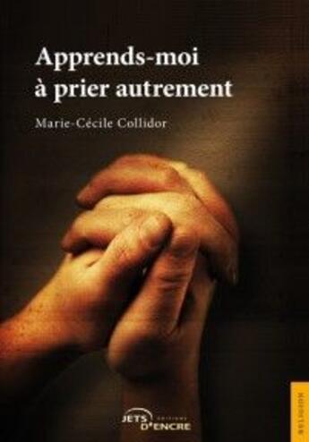 Couverture du livre « Apprends-moi à prier autrement » de Collidor Marie-Cecile aux éditions Jets D'encre