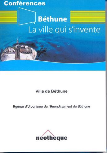 Couverture du livre « Béthune, la ville qui s'invente » de Collectif aux éditions Neotheque