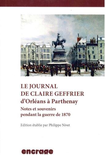 Couverture du livre « Le journal de Claire Geffrier d'Orleans à Parthenay ; notes et souvenirs pendant la guerre de 1870 » de Nivet/Philippe aux éditions Encrage