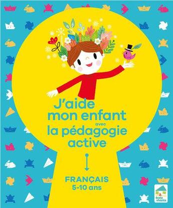 Couverture du livre « J'aide mon enfant avec la pédagogie active ; français ; 5/10 ans » de Sylvia Dorance et Vanessa Toinet et Floran Loupiac et Marina Roodhart aux éditions Ecole Vivante