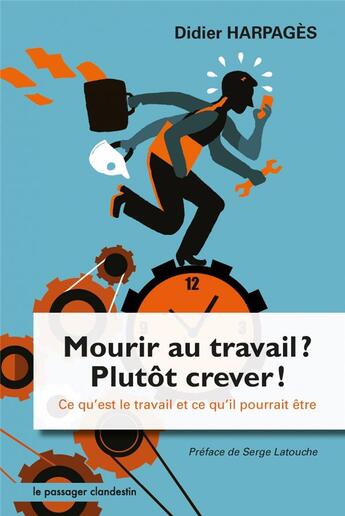 Couverture du livre « Mourir au travail ? plutôt crever ! ce qu'est le travail et ce qu'il pourrait être » de Didier Harpages aux éditions Le Passager Clandestin