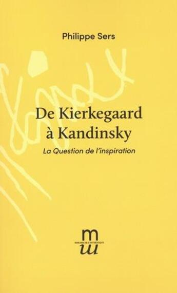 Couverture du livre « De Kierkegaard à Kandinsky : la dialectique de l'inspiration et de l'occasion » de Philippe Sers aux éditions Invenit