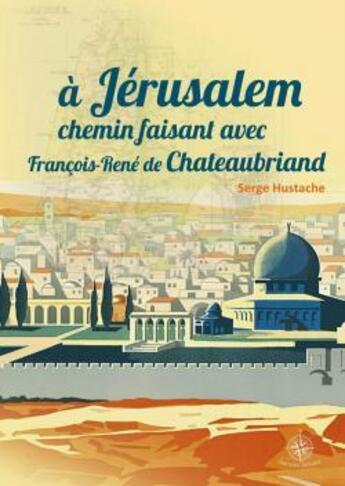 Couverture du livre « À Jérusalem, chemin faisant avec François-René de Chateaubriand » de Serge Hustache aux éditions Walden