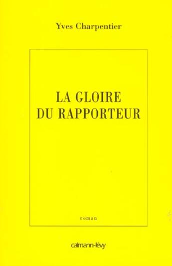 Couverture du livre « La Gloire du rapporteur » de Yves Charpentier aux éditions Calmann-levy