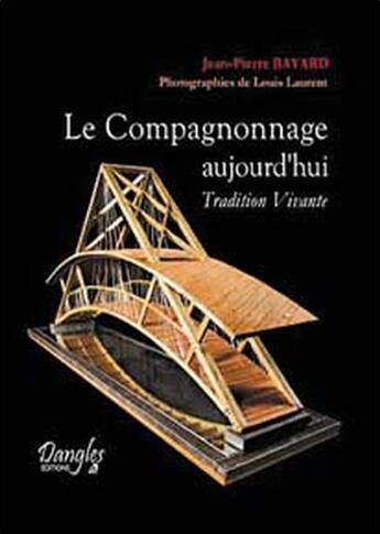 Couverture du livre « Le compagnonnage aujourd'hui » de Jean-Pierre Bayard et Louis Laurent aux éditions Dangles