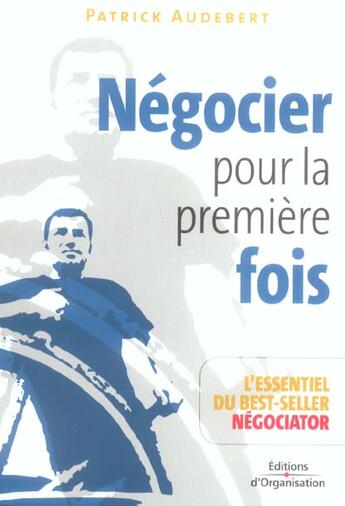 Couverture du livre « Negocier pour la premiere fois - l'essentiel du best-seller negociator » de Patrick Audebert aux éditions Organisation