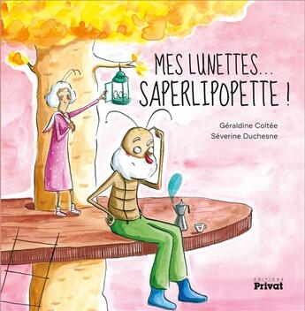 Couverture du livre « Mes lunettes.... saperlipopette » de Severine Duchesne et Geraldine Coltee aux éditions Privat