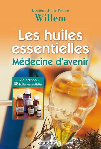 Couverture du livre « Les huiles essentielles : médecine d'avenir » de Jean-Pierre Willem aux éditions Dauphin