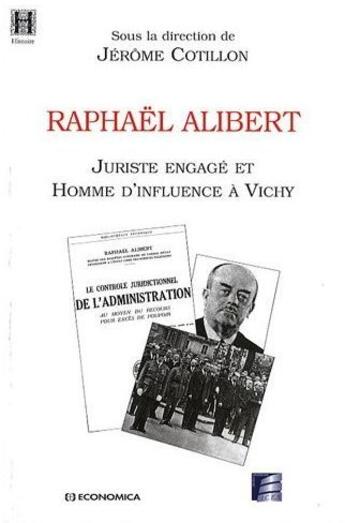 Couverture du livre « Raphaël Alibert ; juriste engagé et homme d'influence à Vichy » de Jerome Cotillon aux éditions Economica